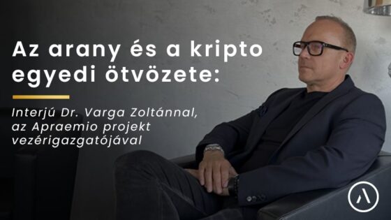 Az arany és a kripto egyedi ötvözete: Interjú Dr. Varga Zoltánnal, az Apraemio projekt vezérigazgatójával